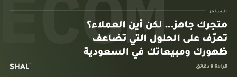 متجرك جاهز… لكن أين العملاء؟ تعرّف على الحلول التي تضاعف ظهورك ومبيعاتك في السعودية